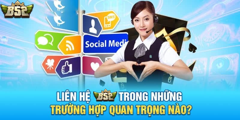 Một số trường hợp người chơi nên liên hệ với B52club